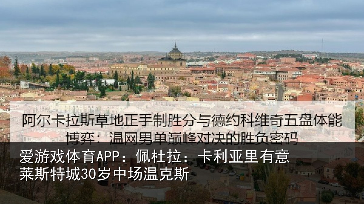 爱游戏体育APP：佩杜拉：卡利相关情况30岁中场温克斯