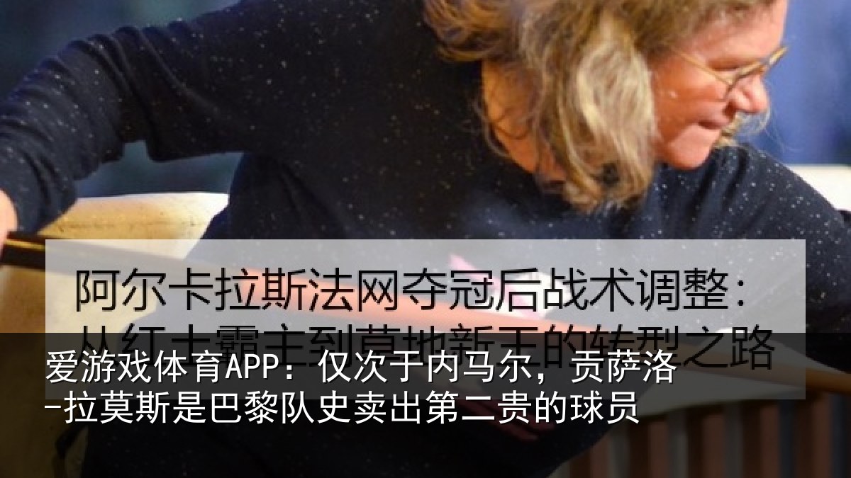 爱游戏体育APP:仅次于内马尔,贡萨洛-拉莫斯是巴黎队史卖出第二贵的球员
