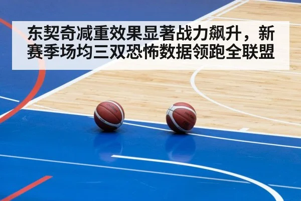 东契奇减重效果显著战力飙升，新赛季场均三双恐怖数据领跑全联盟